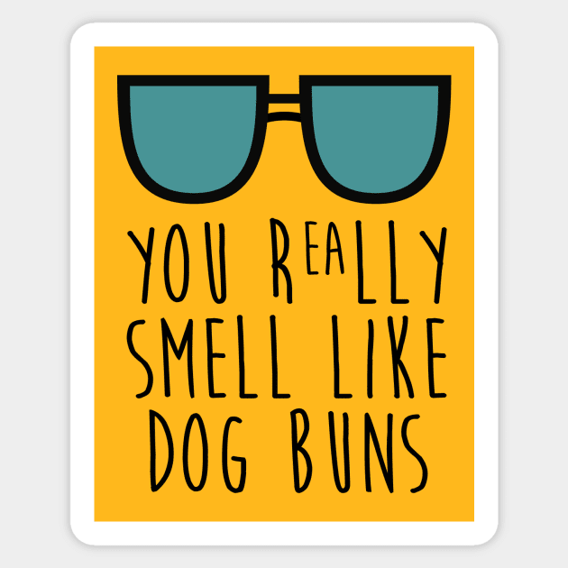 You really smell like dog buns. Sticker by kvothewordslinger